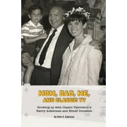 Mom, Dad, Me, and Classic TV - Growing Up with Classic Televisions Harry Ackerman and Elinor Donahue, Paperback
