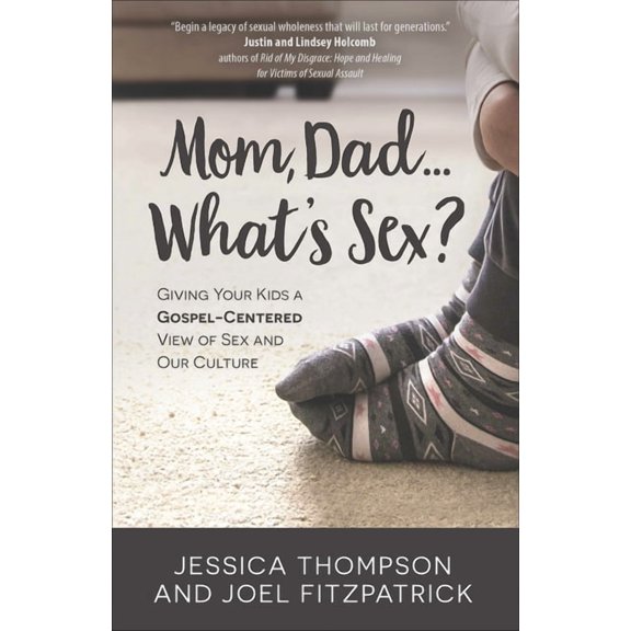 Mom, Dad...What's Sex?: Giving Your Kids a Gospel-Centered View of Sex and Our Culture, (Paperback)