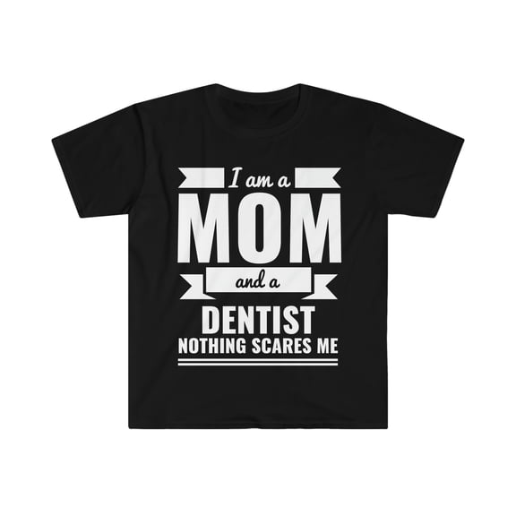 Mom Dentist Nothing Scares me Unisex T-shirt, S-3XL Mother’s Day Gift