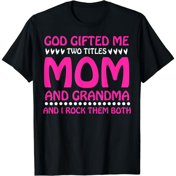 Mom Grandma God Gifted Me Two Titles Mom And Grandma T-Shirt