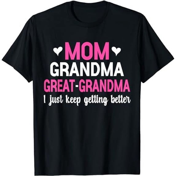 Mom Grandma Great Grandma I Just Keep Getting Better Mother T-Shirt