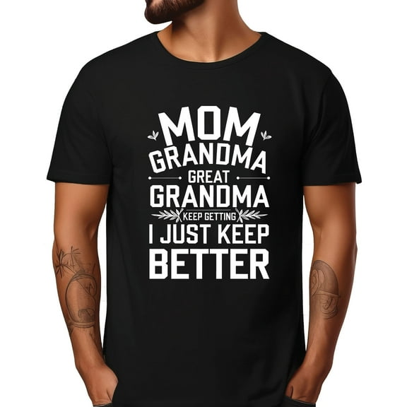 Mom Grandma Great Grandma Keep Getting I Just Keep Better T-Shirt