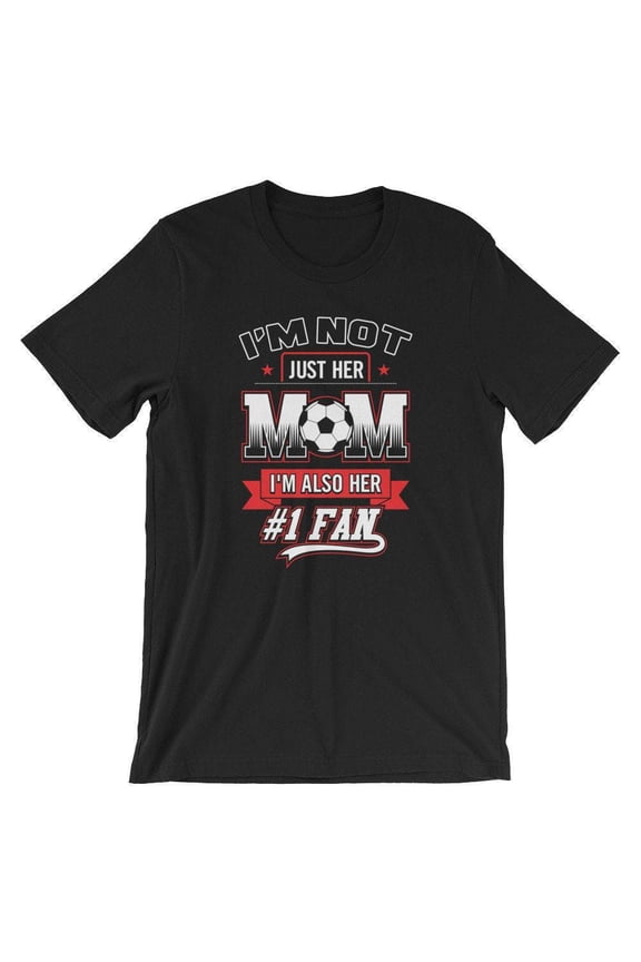 Mom Graphic Tee Shirts - I'm Not Just Her Mom I'm Also Her Number #1 Fan Unisex T Shirt - Cotton Fabric Womens Soccer T Shirts Gift for Mom