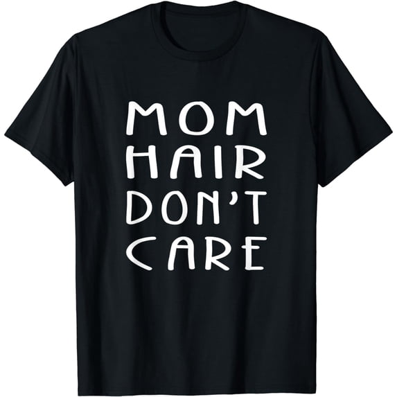 Mom Hair Don't Care Great Gifts For Women T-Shirt For Mother