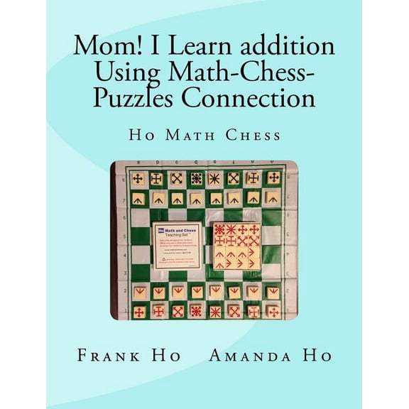 Mom! I Learn Addition Using Math-Chess-Puzzles Connection: Ho Math Chess Tutor Franchise Learning Centre, (Paperback)