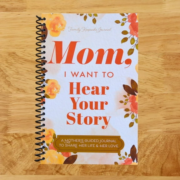 Mom, I Want to Hear Your Story: A Mother's Guided Journal To Share Her Life & Her Love, (SPIRAL BOUND)