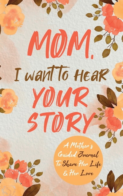 JEFFREY MASON Mom, I Want to Hear Your Story : A Mother's Guided Journal To Share Her Life & Her Love (Hardcover)