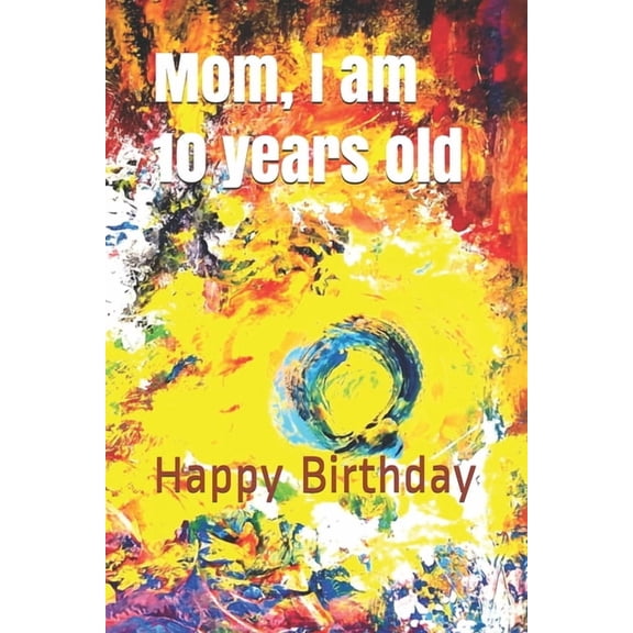 Mom, I am 10 years old: Happy Birthday, (Paperback)