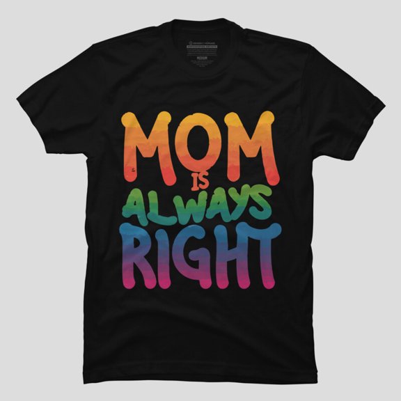 Mom Is Always Right Funny Sarcastic Humor Quote Unisex T-Shirt, Up to Size 5XL