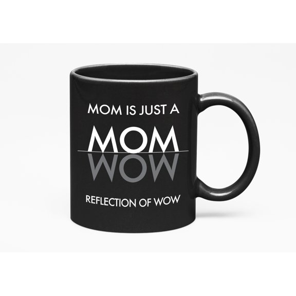 Mom Is Just a Reflection of Wow, Black 11oz Ceramic Mug