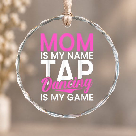 Mom Is My Name Tap Dancing Is My Game Tap Dance Mom Ornament, Seasonal Decor, Circle Glass Ornament