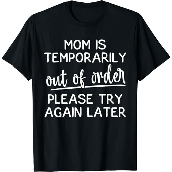Mom Is Temporarily Out Of Order Funny Joke For Mothers T-Shirt