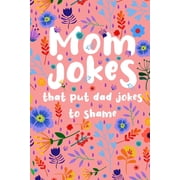 Mom Jokes that put Dad Jokes to shame Hilarious Jokes, Puns, One Liners... Try not to laugh Mom Joke Book for Family Game Night - Perfect gift idea for Mothers day, Birthday, Christmas... Over 130