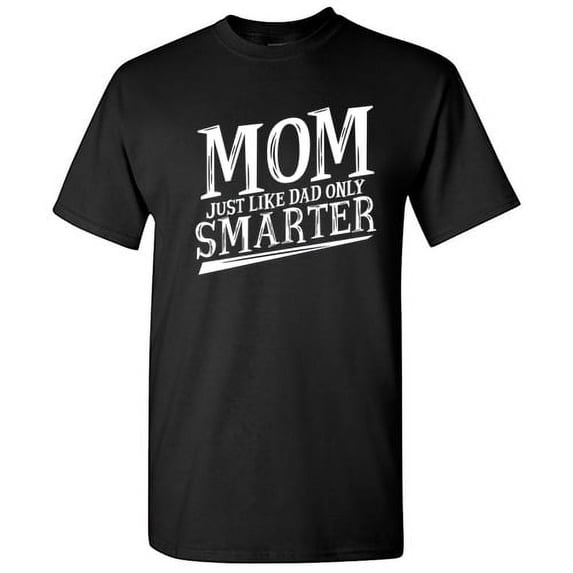 Mom Just Like Dad Only Smarter Humor Graphic Tees Gifts For Women Christmas Anniversary Novelty Funny Sarcastic T Shirt
