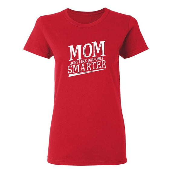 Mom Just Like Dad Only Smarter Sarcastic Novelty Gift Idea Adult Humor Funny Women's Casual Tees