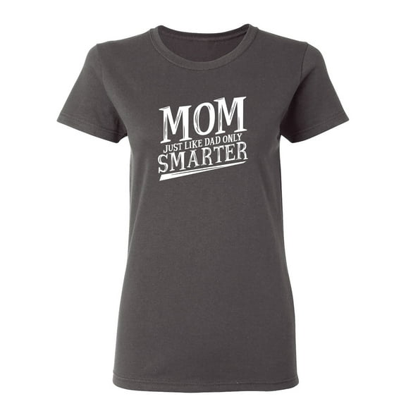 Mom Just Like Dad Only Smarter Sarcastic Novelty Gift Idea Adult Humor Funny Women's Casual Tees