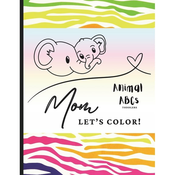 Create, Connect, & Celebrate Mom Let's Color! Animal ABCs Toddlers: Toddler Coloring Book - Draw With Mom - Animal Coloring Book - Toddler Color, (Paperback)