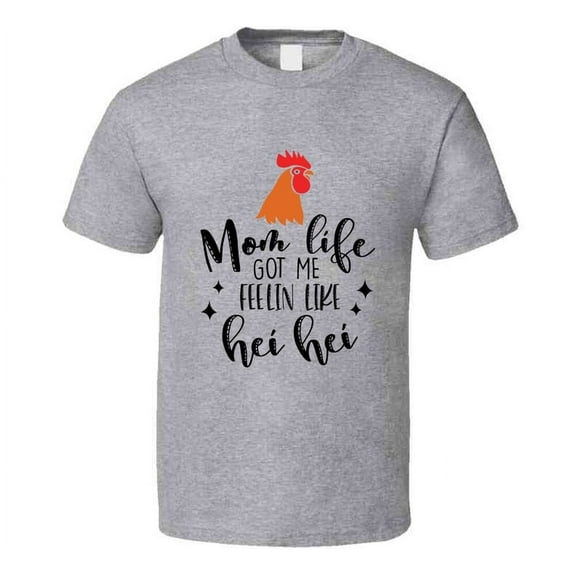 Mom Life Got Me Feelin Like Hei Hei Funny Loving Tshirt Cool Mother's Day Tee For Mother T Shirt