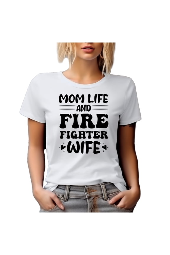 Mom Life and Firefighter Wife, Fireman's Spouse or Partner, White T-Shirt, Large