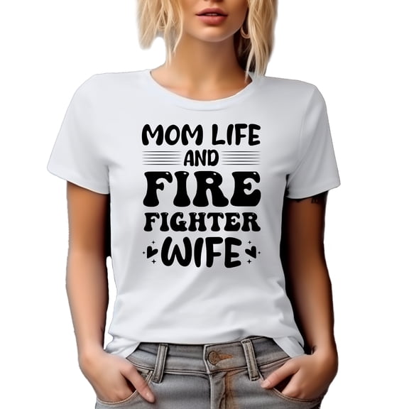Mom Life and Firefighter Wife, Fireman's Spouse or Partner, White T-Shirt, Medium