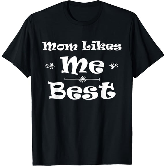 Mom Likes Me BEST! Sibling Family Mother Rivalry T-Shirt