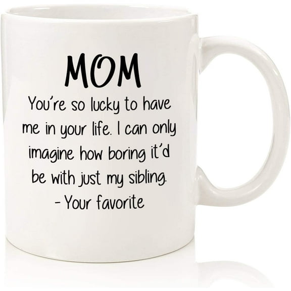 Mom, So Lucky / Favorite Child Funny Coffee Mug - Best Mothers Day Gifts for Mom, Women - Unique Gag Mom Gifts from Daughter, Son, Kids - Cool Birthday Present Ideas for Mother - Fun Novelty Cup -11oz