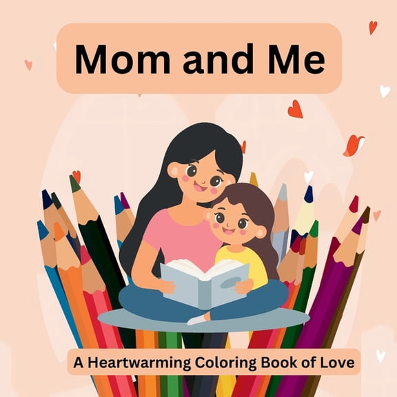 Mom and Me Mom and Me: A Heartwarming Coloring Book of Love Celebrate Love and Togetherness with Every Page!: A Heartwarming Colori, Book 1, (Paperback)