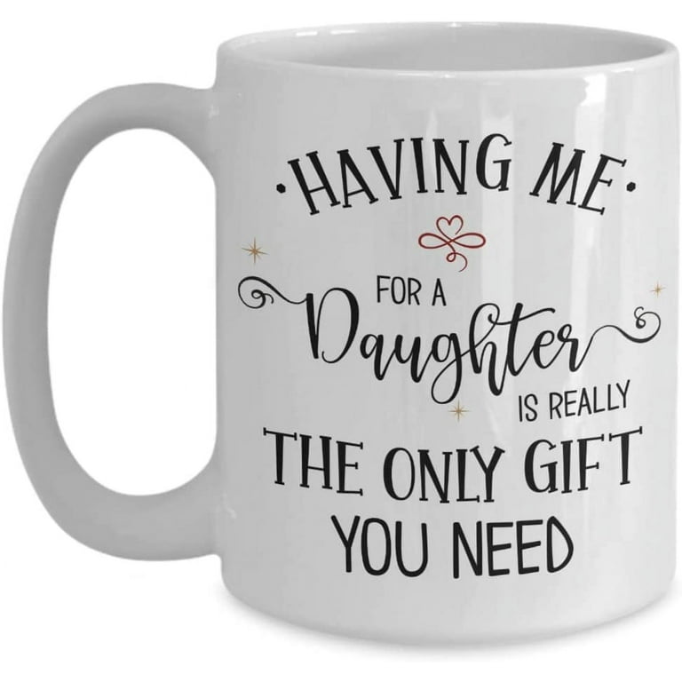 Having me as a daughter is really the only gift you need, Gift for Mom, Mother's Day Gift, Father's Day Gift, Gift For Dad