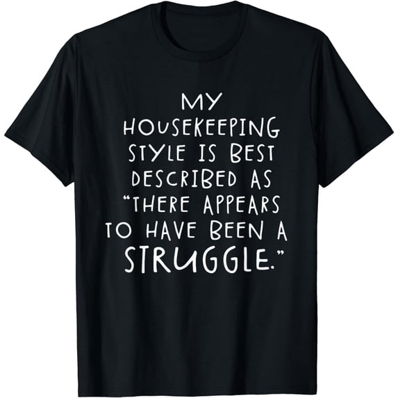Mom My Housekeeping Style Described as There was a Struggle T-Shirt