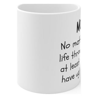 https://i5.walmartimages.com/seo/Mom-No-matter-what-life-throws-at-you-Funny-MUG-for-Mom-Ceramic-Mug-11oz_51675b6c-c053-411e-ba8f-0d9e8ecb741c.807ceada2ec63000cfdfccaebe5672a5.jpeg?odnHeight=320&odnWidth=320&odnBg=FFFFFF