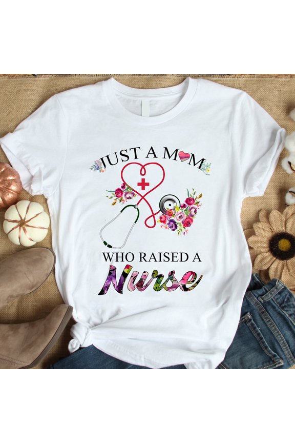 Mom Of Nurse Shirts, Just A Mom Who Raised A Nurse Shirt, Nurse Mom Shirt, Nurse Daughter Shirt, Mother of Nurse, Mothers Day Gift, Mom Gift