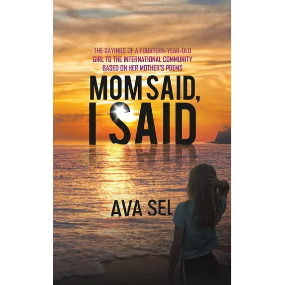 Mom Said, I Said: The Sayings of a Fourteen-Year-Old Girl to the International Community Based on Her Mother's Poems (Paperback)
