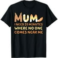 thumbnail image 1 of Mom Says I Need 20 Minutes Where No One Comes Near Me Mother T-Shirt, 1 of 3
