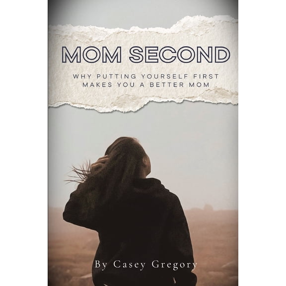 Mom Second: Why Putting Yourself First Makes You A Better Mom, (Paperback)