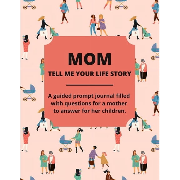 Mom Tell Me Your Life Story: A Guided Journal Filled With Questions For Mothers To Answer For Their Children, (Paperback)
