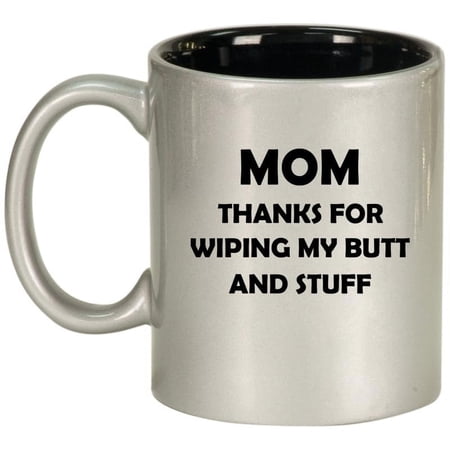 Mom Thanks For Wiping My Butt And Stuff Funny Mother Gift From Son Daughter, Gift For Mom Ceramic Coffee Mug Tea Cup Gift for Her (11oz Silver)