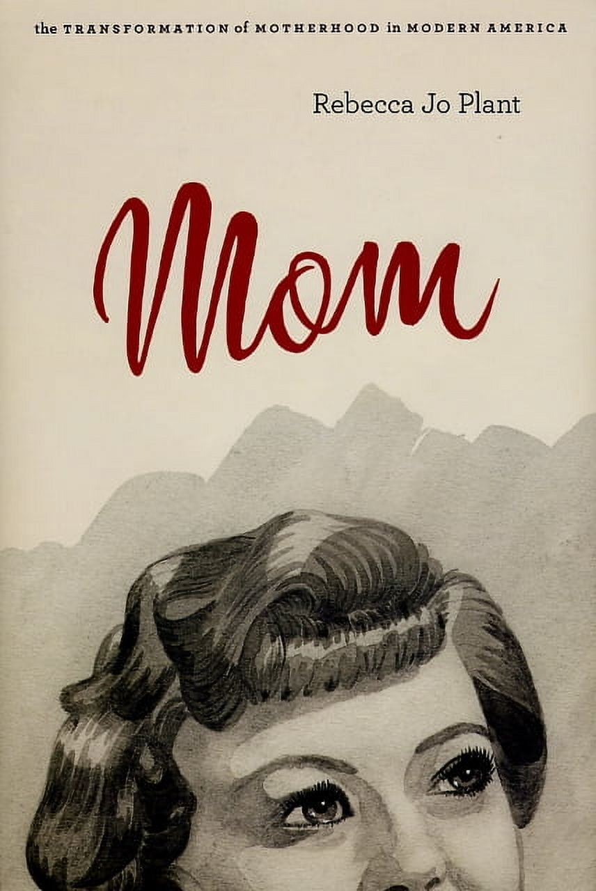 Mom : The Transformation of Motherhood in Modern America (Hardcover)