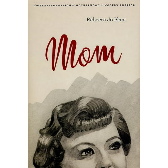 Mom : The Transformation of Motherhood in Modern America (Hardcover)