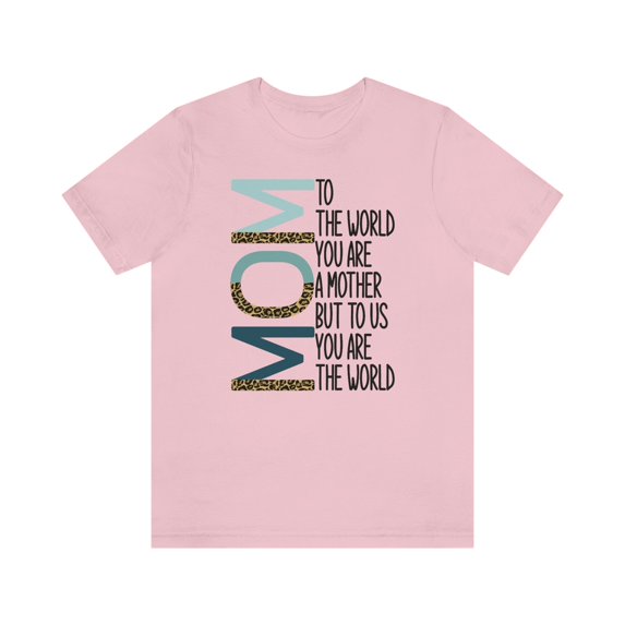 Mom To The World You Are A Mother, Mother's Day Shirt, Madre, Mom, Mother's Day Gift, Best Mother's Day Gift, Mama Shirt, Happy Mother's Day, Mom Gift