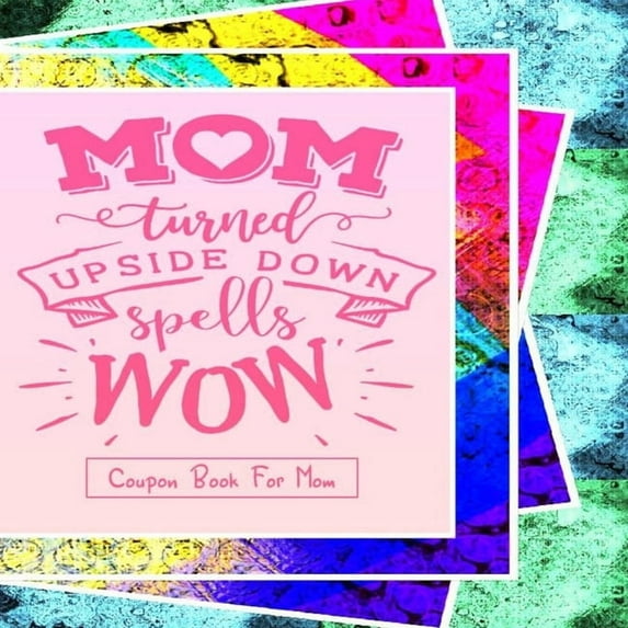 "Mom Turned Upside Down Spells WOW" - Coupon Book For Mom: Gift For Mothers - 20 Vouchers to Spoil Her, with Meaningful Quotes She Will Love - Great for Birthday, Anniversary, Mothers Day or simply an