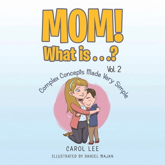 Mom! What Is . . .? Vol. 2: Complex Concepts Made Very Simple, (Paperback)