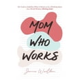 thumbnail image 1 of Mom Who Works: The Tools to Redefine What It Means to be a Working Mom (In a World Without "Working Dads"), (Paperback), 1 of 1