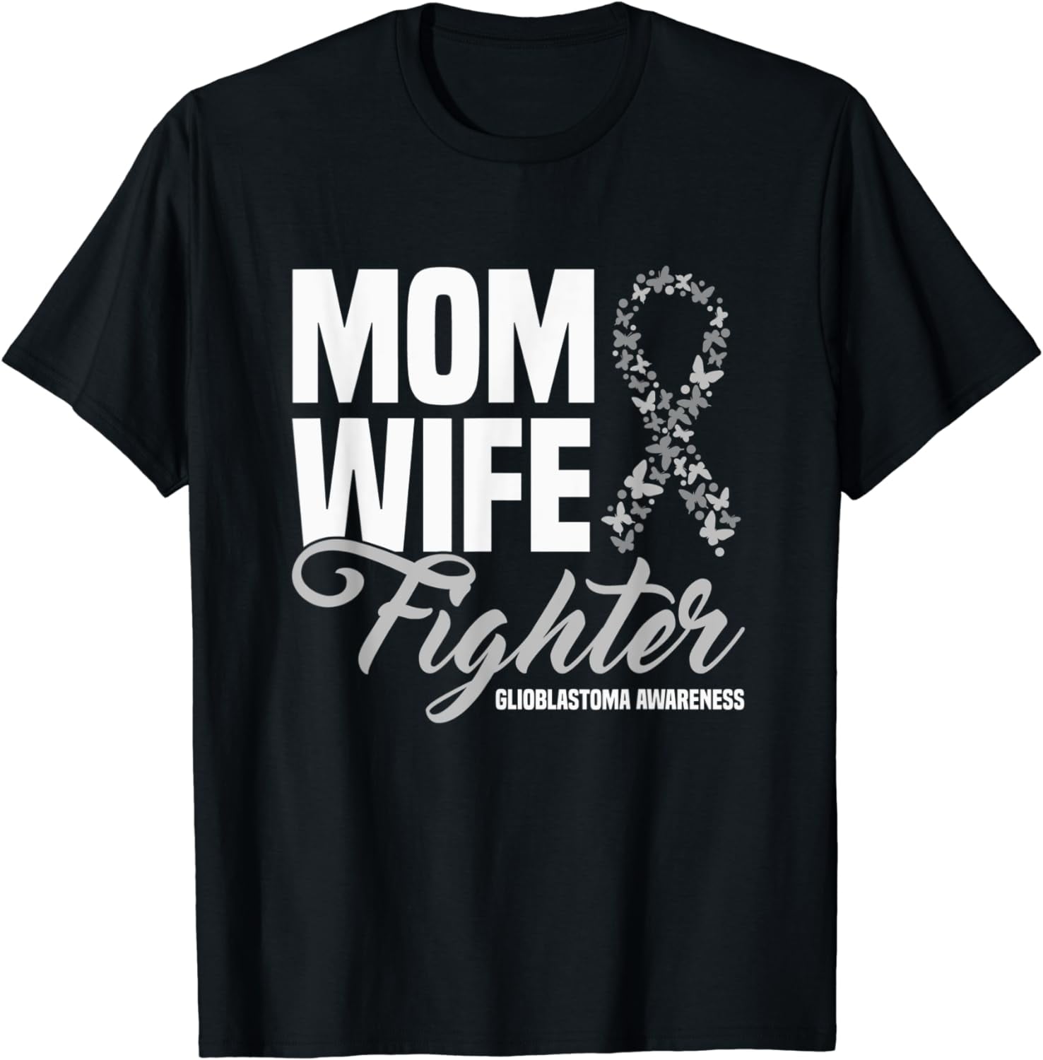 Mom Wife Fighter Grey Ribbon GBM Glioblastoma Awareness T-Shirt ...