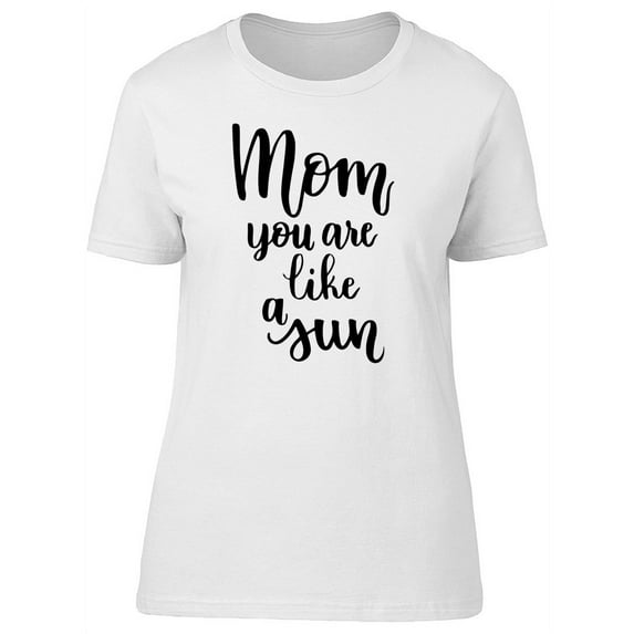 Mom You Are Like A Sun T-Shirt Women -Image by Shutterstock, Female Small