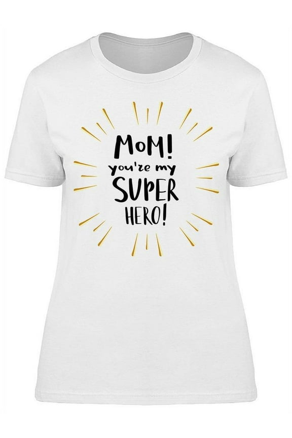 Mom You Are My Super Hero T-Shirt Women -Image by Shutterstock, Female x-Large