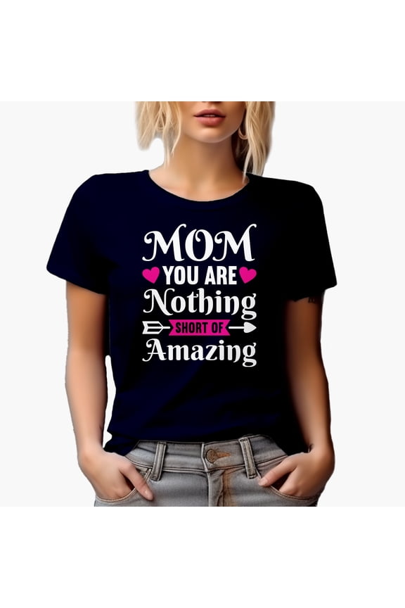 Mom You Are Nothing Short of Amazing, Mother's Day or Birthday, Navy Blue T-Shirt, Large