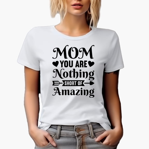 Mom You Are Nothing Short of Amazing, White T-Shirt, Medium