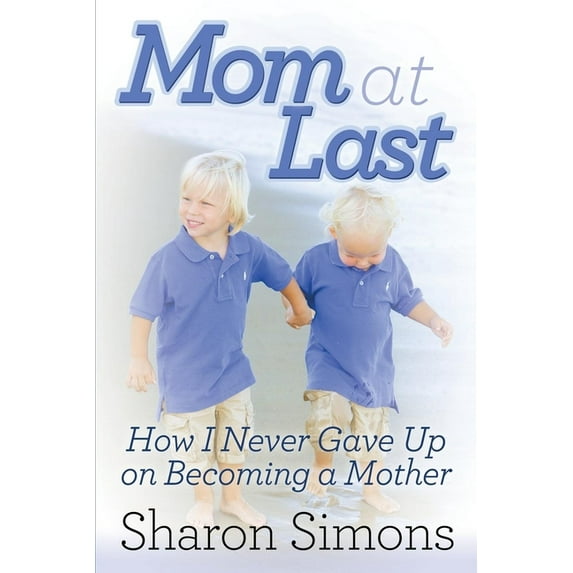 Mom at Last: How I Never Gave Up on Becoming a Mother, (Paperback)