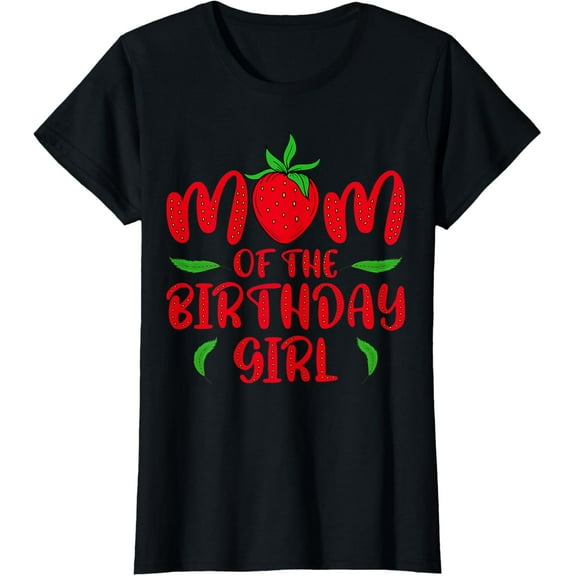 Mom of the Birthday Girl - Daughter Strawberry Birthday T-Shirt100% cotton