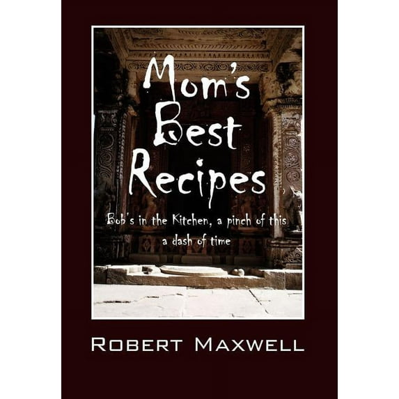 Mom's Best Recipes: Bob's in the Kitchen, a pinch of this a dash of time, (Hardcover)